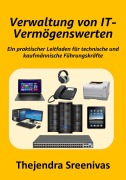 Cover-Bild zum Titel 'Verwaltung von IT-Vermögenswerten - Ein praktischer Leitfaden für technische und kaufmännische Führungskräfte' von 'Thejendra Sreenivas'