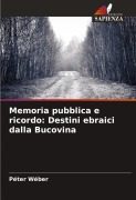 Cover-Bild zum Titel 'Memoria pubblica e ricordo: Destini ebraici dalla Bucovina' von 'Péter Wéber'