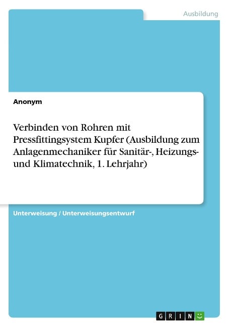 Verbinden von Rohren mit Pressfittingsystem Kupfer (Ausbildung zum Anlagenmechaniker für Sanitär-, Heizungs- und Klimatechnik, 1. Lehrjahr) - Anonymous