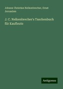 J. C. Nelkenbrecher's Taschenbuch für Kaufleute - Johann Christian Nelkenbrecher, Ernst Jerusalem