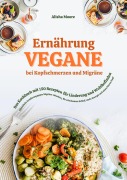 Cover-Bild zum Titel 'Vegane Ernährung bei Kopfschmerzen und Migräne: Das Kochbuch mit 150 Rezepten für Linderung und Wohlbefinden' von 'Alisha Moore'