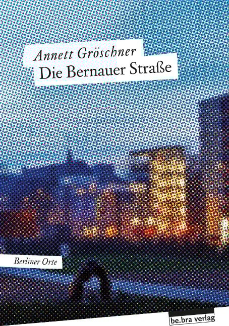 Die Bernauer Straße - Annett Gröschner