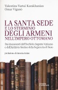 La Santa Sede e lo sterminio degli armeni nell'Impero Ottomano - Valentina Vartui Karakhanian, Omar Viganò