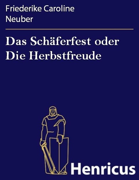 Das Schäferfest oder Die Herbstfreude - Friederike Caroline Neuber