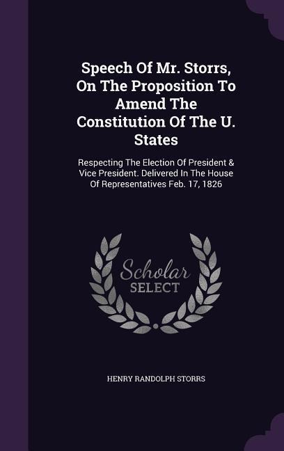 Speech Of Mr. Storrs, On The Proposition To Amend The Constitution Of The U. States - Henry Randolph Storrs