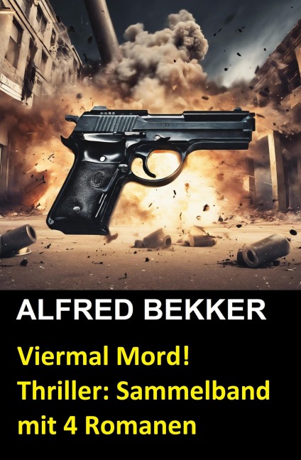 Viermal Mord! Thriller: Sammelband mit 4 Romanen - Alfred Bekker
