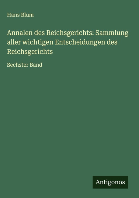 Annalen des Reichsgerichts: Sammlung aller wichtigen Entscheidungen des Reichsgerichts - Hans Blum