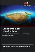 Guillaume Soro, L'invincibile - Mamadou Djibo Baanè-Badikiranè