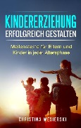 Cover-Bild zum Titel 'Kindererziehung Erfolgreich Gestalten: Meilensteine für Eltern und Kinder in Jeder Altersphase' von 'Christina Wesierski'