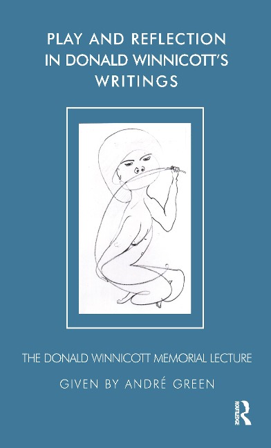 Play and Reflection in Donald Winnicott's Writings - Andre Green