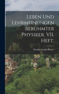 Leben und Lehrmeinungen berühmter Physiker. VII. Heft. - Thaddä Anselm Rixner