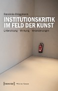 Institutionskritik im Feld der Kunst - Franziska Brüggmann