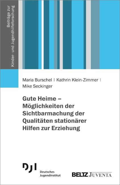 Gute Heime - Möglichkeiten der Sichtbarmachung der Qualitäten stationärer Hilfen zur Erziehung - Maria Burschel, Kathrin Klein-Zimmer, Mike Seckinger