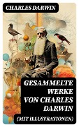 Gesammelte Werke von Charles Darwin (Mit Illustrationen) - Charles Darwin