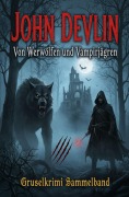 Cover-Bild zum Titel 'Von Werwölfen und Vampirjägern: Gruselkrimi Sammelband' von 'John Devlin'