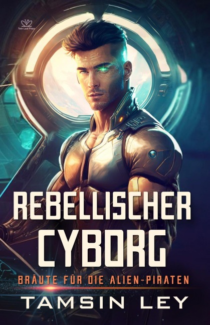 Rebellischer Cyborg: Ein spannender SciFi-Liebesromane mit Spice (Bräute für die Alien-Piraten, #4) - Tamsin Ley