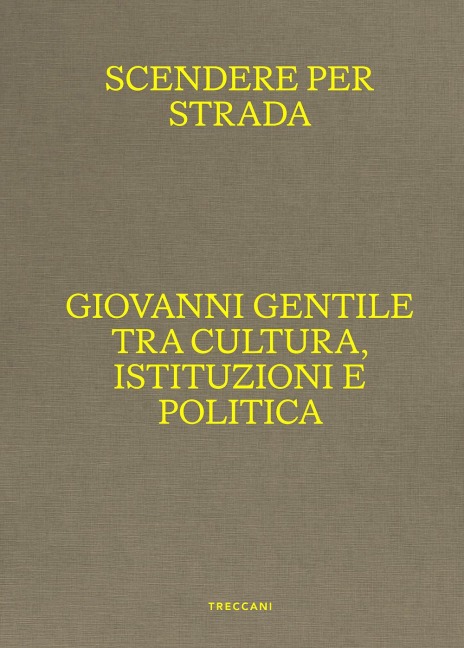 Scendere per strada. Giovanni Gentile tra cultura, istituzioni e politica. Catalogo della mostra (Istituto Centrale per la Grafica del Ministero della Cultura, Roma, Palazzo Poli, 16 aprile-7 luglio 2024) - 