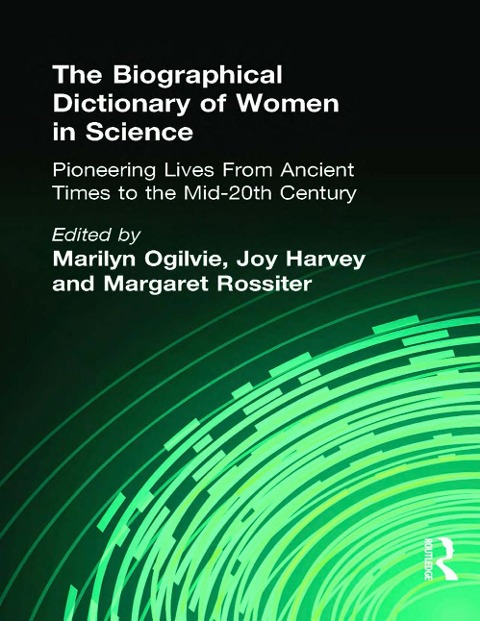 The Biographical Dictionary of Women in Science - Marilyn Ogilvie, Joy Harvey