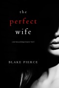 Cover-Bild zum Titel 'The Perfect Wife (A Jessie Hunt Psychological Suspense Thriller-Book One)' von 'Blake Pierce'