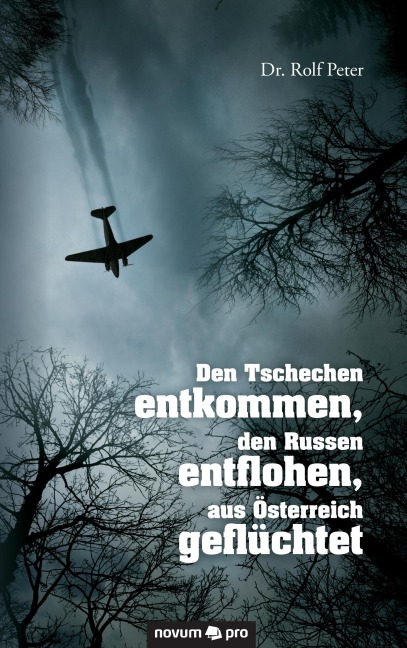 Den Tschechen entkommen, den Russen entflohen, aus Österreich geflüchtet - Rolf Peter