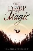 Cover-Bild zum Titel 'One Drop of Magic' von 'Amanda Fresquez'