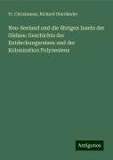 Neu-Seeland und die übrigen Inseln der Südsee: Geschichte der Entdeckungsreisen und der Kolonisation Polynesiens - Fr. Christmann, Richard Oberländer