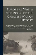 Europe at war, a "red Book" of the Greatest war of History; why and how Europe Went to Battle--men, Guns, Forts, Ships, and Aircraft of the Warring Countries--food Supply, Finances--the Kaiser and Other Great Personalities--stories of Alsace-Lorraine, Kia - Anonymous