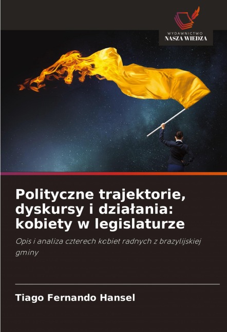 Polityczne trajektorie, dyskursy i dzia¿ania: kobiety w legislaturze - Tiago Fernando Hansel