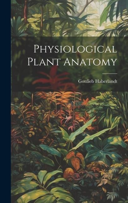 Physiological Plant Anatomy - Gottlieb Haberlandt