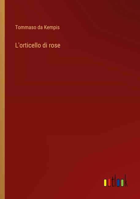 L'orticello di rose - Tommaso Da Kempis