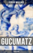 Gucumatz: Kriminalroman - Edgar Wallace