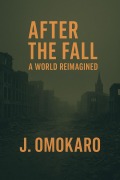Cover-Bild zum Titel 'After the Fall, The World Reimagined' von 'J. Omokaro'