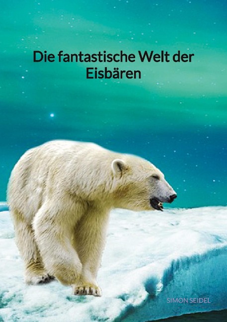 Die fantastische Welt der Eisbären - Simon Seidel