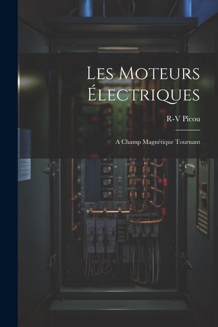 Les Moteurs Électriques: A Champ Magnétique Tournant - R-V Picou