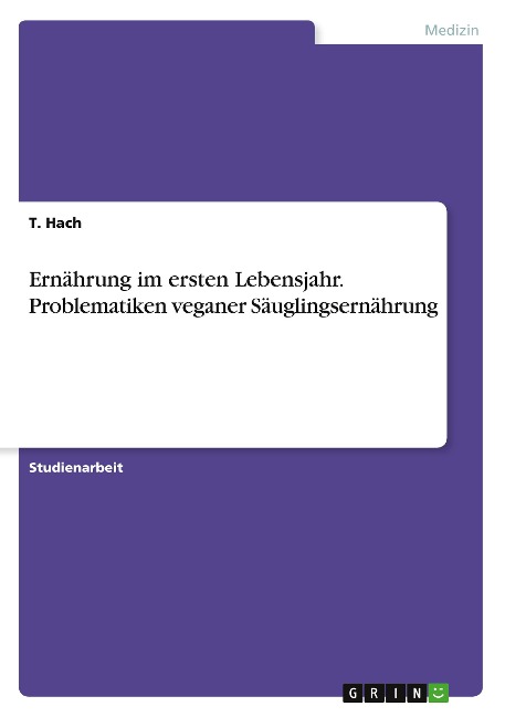 Ernährung im ersten Lebensjahr. Problematiken veganer Säuglingsernährung - T. Hach