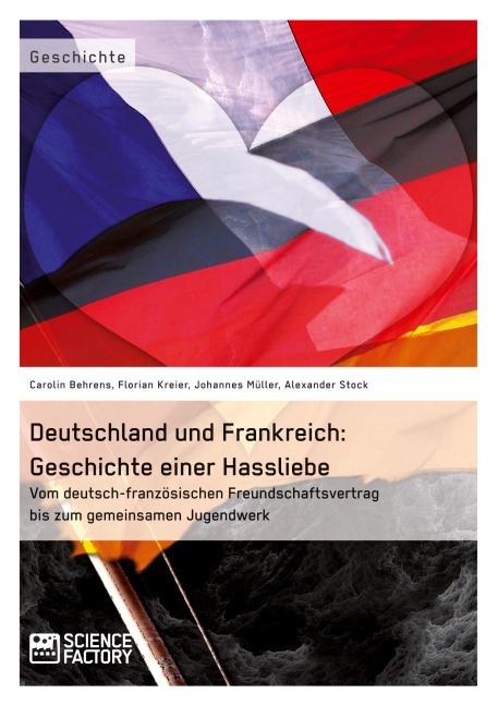 Deutschland und Frankreich: Geschichte einer Hassliebe - Florian Kreier, Johannes Müller, Carolin Behrens, Alexander Stock