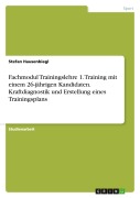 Cover-Bild zum Titel 'Fachmodul Trainingslehre 1. Training mit einem 26-jährigen Kandidaten. Kraftdiagnostik und Erstellung eines Trainingsplans' von 'Stefan Hausenbiegl'