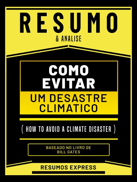 Resumo & Analise - Como Evitar Um Desastre Climatico (How To Avoid A Climate Disaster) - Baseado No Livro De Bill Gates - Resumos Express, Resumos Express