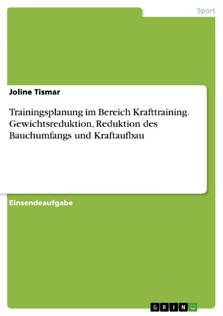 Trainingsplanung im Bereich Krafttraining. Gewichtsreduktion, Reduktion des Bauchumfangs und Kraftaufbau - Joline Tismar