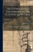 An Etymological Dictionary of the Scottish Language: To Which Is Prefixed, a Dissertation On the Origin of the Scottish Language; Volume 1 - John Jamieson