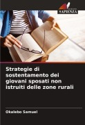 Cover-Bild zum Titel 'Strategie di sostentamento dei giovani sposati non istruiti delle zone rurali' von 'Okalebo Samuel'