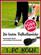 Cover-Bild zum Titel '1 FC Köln - Die besten & lustigsten Fussballersprüche und Zitate' von 'Felix Leitwaldt'