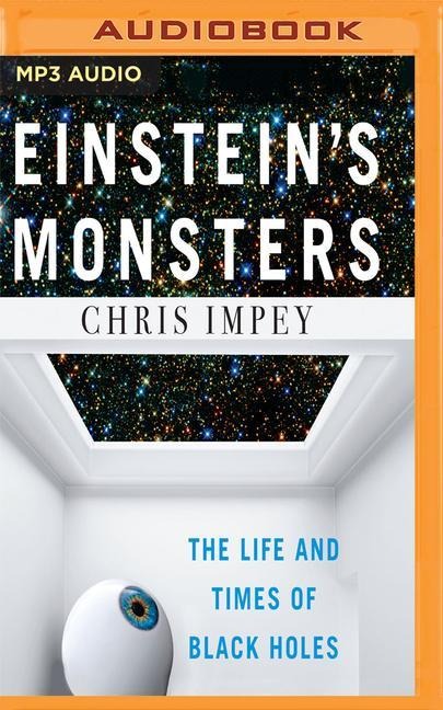 Einstein's Monsters: The Life and Times of Black Holes - Chris Impey