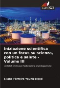 Cover-Bild zum Titel 'Iniziazione scientifica con un focus su scienza, politica e salute - Volume III' von 'Eliane Ferreira Young Blood'