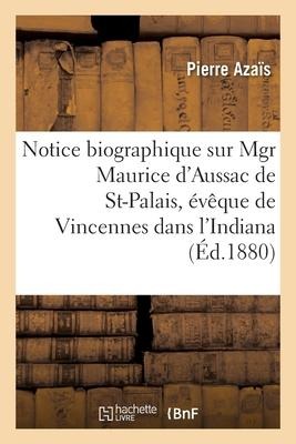 Notice Biographique Sur Mgr Maurice d'Aussac de St-Palais, Évêque de Vincennes Dans l'Indiana - Azais-P