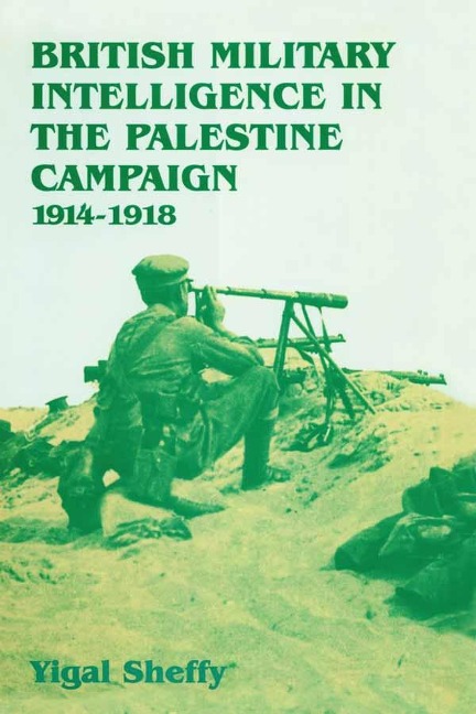 British Military Intelligence in the Palestine Campaign, 1914-1918 - Yigal Sheffy