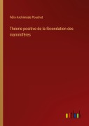 Cover-Bild zum Titel 'Théorie positive de la fécondation des mammifères' von 'Félix-Archimède Pouchet'