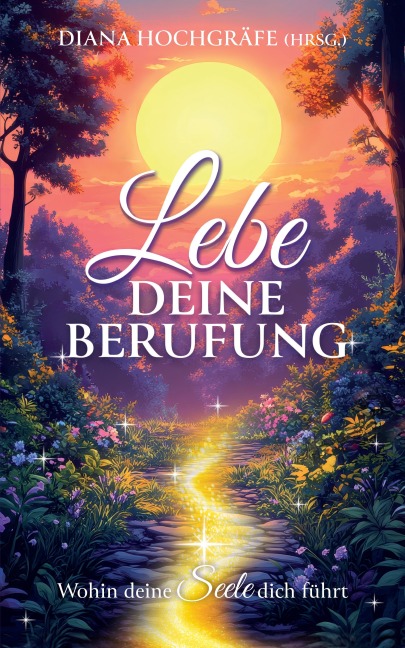 Lebe deine Berufung - Ein spiritueller Ratgeber für dein persönliches Wachstum und deine Selbstverwirklichung - Diana Hochgräfe, Gabrièle Franklin, Milena Kostic, Sybille Aeschbach, Fabienne Fust