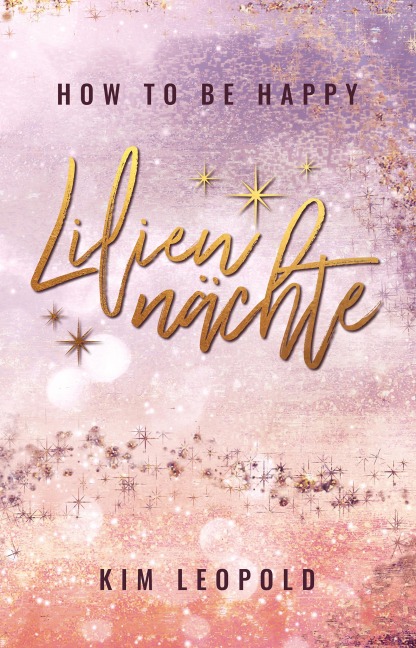 how to be happy: Liliennächte (New Adult Romance) - Kim Leopold