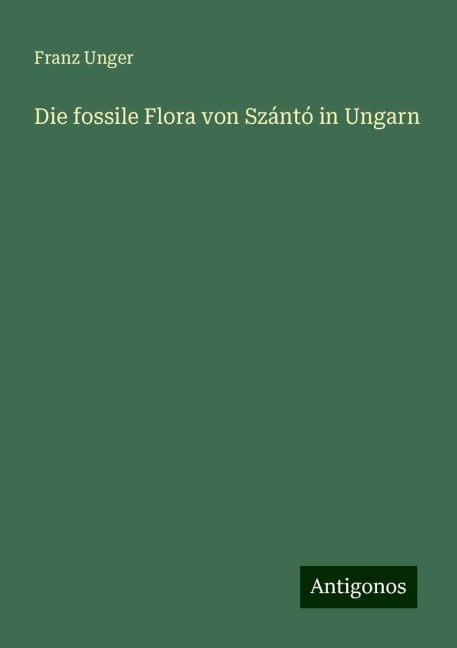 Die fossile Flora von Szántó in Ungarn - Franz Unger